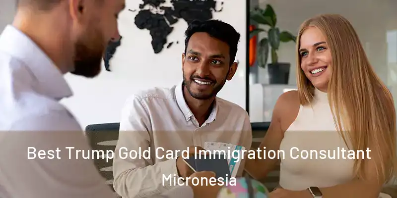 Best Trump Gold Card Immigration Consultant Micronesia