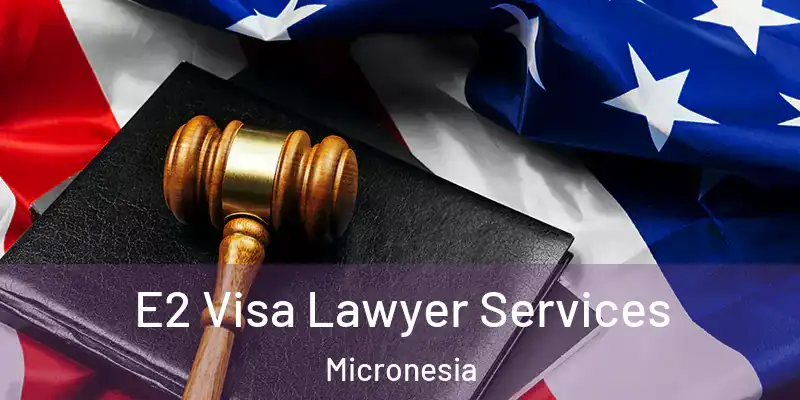 E2 Visa Lawyer Services Micronesia