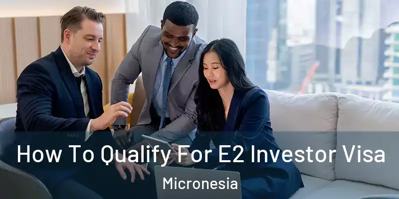 How To Qualify For E2 Investor Visa Micronesia