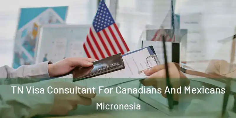 TN Visa Consultant For Canadians And Mexicans Micronesia